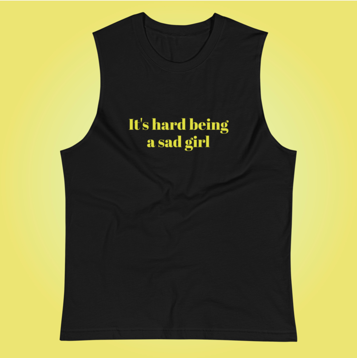 It's hard being a sad girl muscle tee